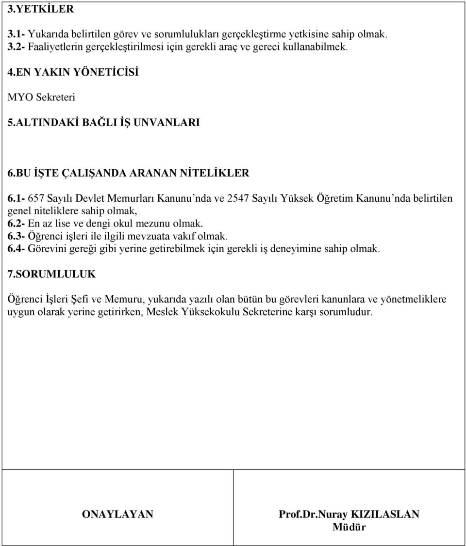 1-657 Sayılı Devlet Memurları Kanunu nda ve 2547 Sayılı Yüksek Öğretim Kanunu nda belirtilen genel niteliklere sahip olmak, 6.2- En az lise ve dengi okul mezunu olmak. 6.3- Öğrenci işleri ile ilgili mevzuata vakıf olmak.