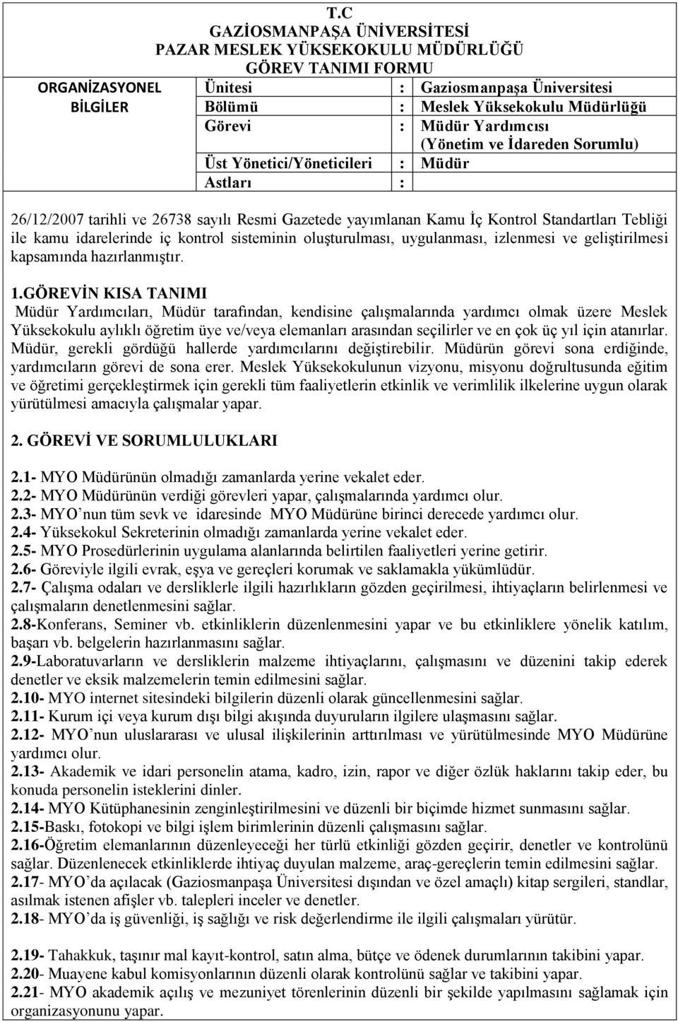 hazırlanmıştır. Yardımcıları, tarafından, kendisine çalışmalarında yardımcı olmak üzere Meslek Yüksekokulu aylıklı öğretim üye ve/veya elemanları arasından seçilirler ve en çok üç yıl için atanırlar.