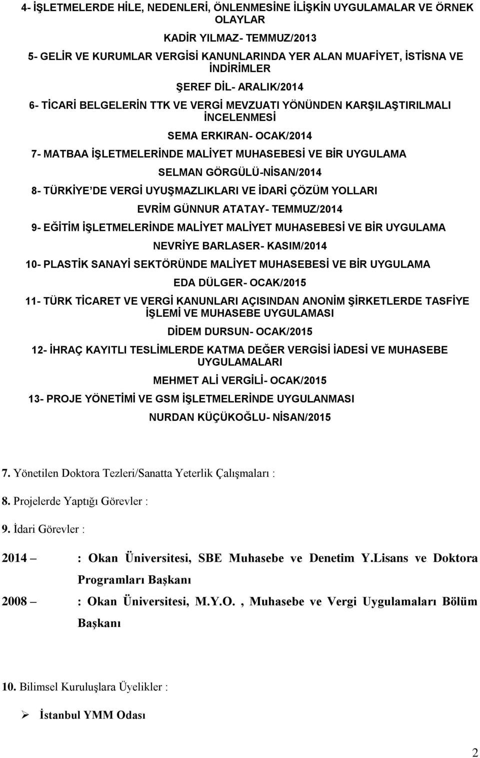 GÖRGÜLÜ-NİSAN/2014 8- TÜRKİYE DE VERGİ UYUŞMAZLIKLARI VE İDARİ ÇÖZÜM YOLLARI EVRİM GÜNNUR ATATAY- TEMMUZ/2014 9- EĞİTİM İŞLETMELERİNDE MALİYET MALİYET MUHASEBESİ VE BİR UYGULAMA NEVRİYE BARLASER-