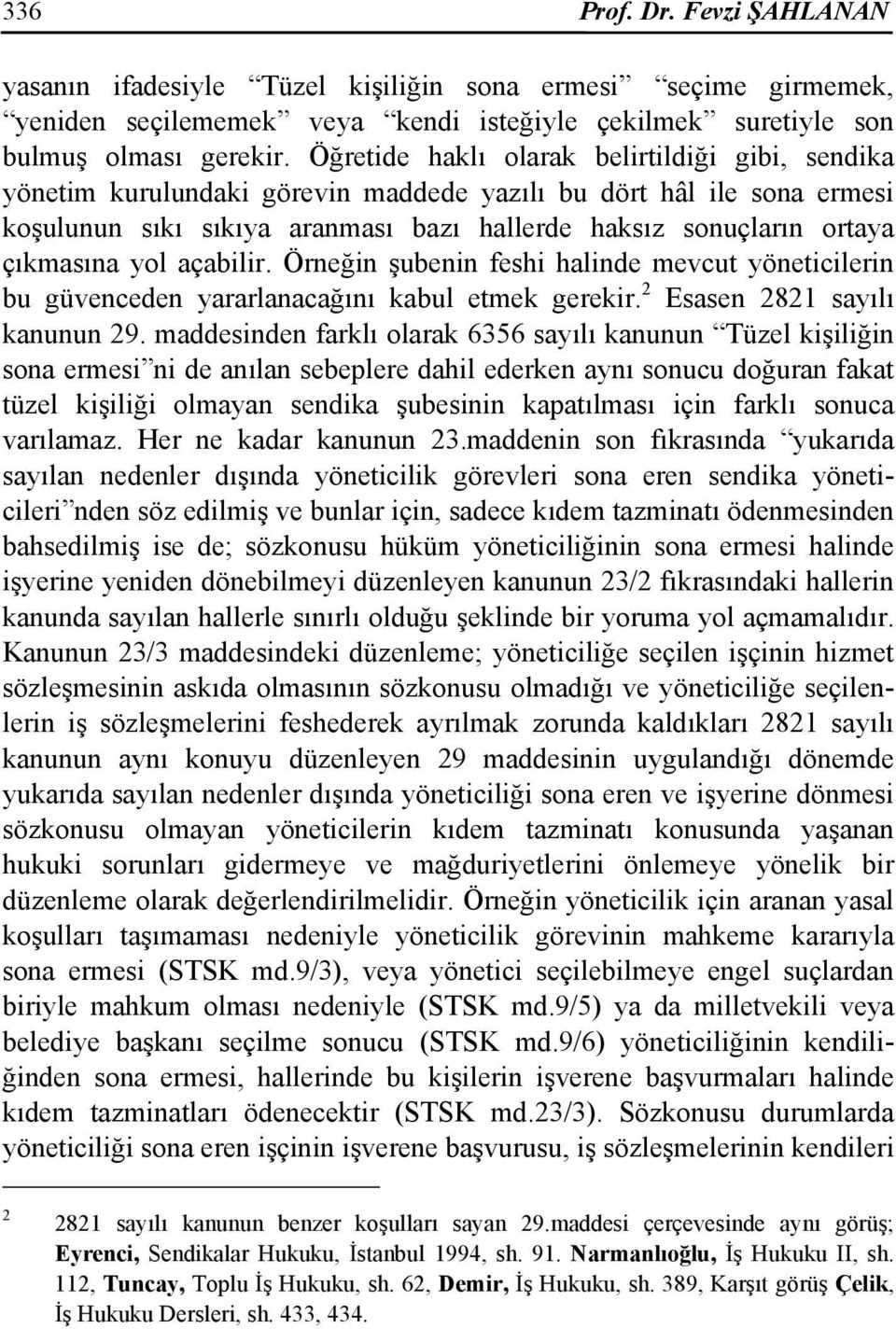 yol açabilir. Örneğin şubenin feshi halinde mevcut yöneticilerin bu güvenceden yararlanacağını kabul etmek gerekir. 2 Esasen 2821 sayılı kanunun 29.