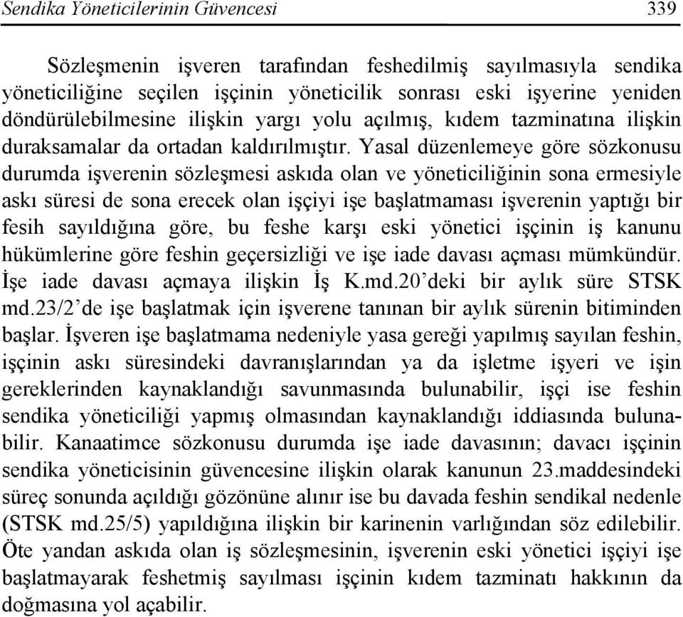 Yasal düzenlemeye göre sözkonusu durumda işverenin sözleşmesi askıda olan ve yöneticiliğinin sona ermesiyle askı süresi de sona erecek olan işçiyi işe başlatmaması işverenin yaptığı bir fesih