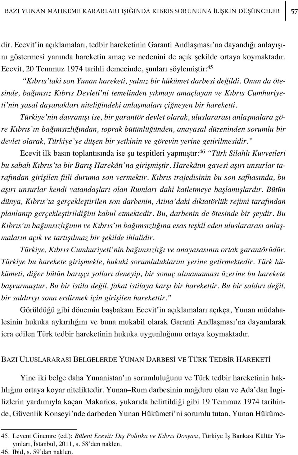 Ecevit, 20 Temmuz 1974 tarihli demecinde, flunlar söylemifltir: 45 K br s taki son Yunan hareketi, yaln z bir hükümet darbesi de ildi.