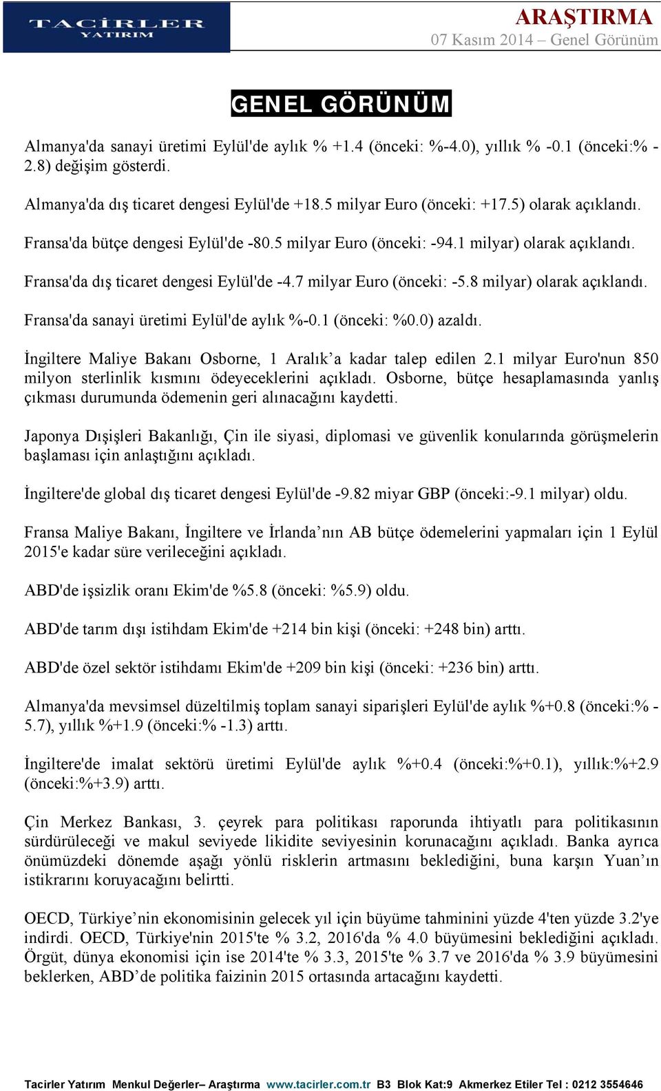 8 milyar) olarak açıklandı. Fransa'da sanayi üretimi Eylül'de aylık %-0.1 (önceki: %0.0) azaldı. İngiltere Maliye Bakanı Osborne, 1 Aralık a kadar talep edilen 2.