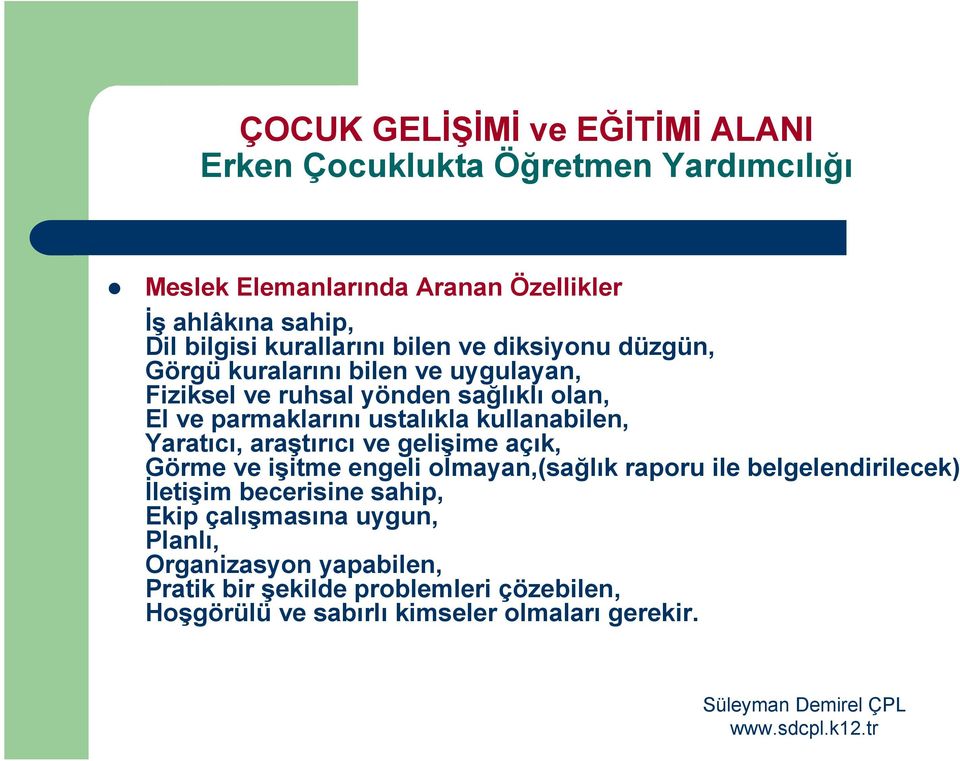 kullanabilen, Yaratıcı, araştırıcı ve gelişime açık, Görme ve işitme engeli olmayan,(sağlık raporu ile belgelendirilecek) İletişim becerisine