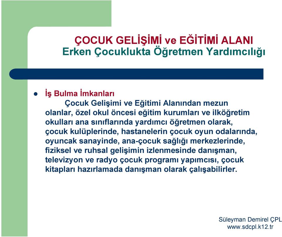 kulüplerinde, hastanelerin çocuk oyun odalarında, oyuncak sanayinde, ana-çocuk sağlığı merkezlerinde, fiziksel ve ruhsal