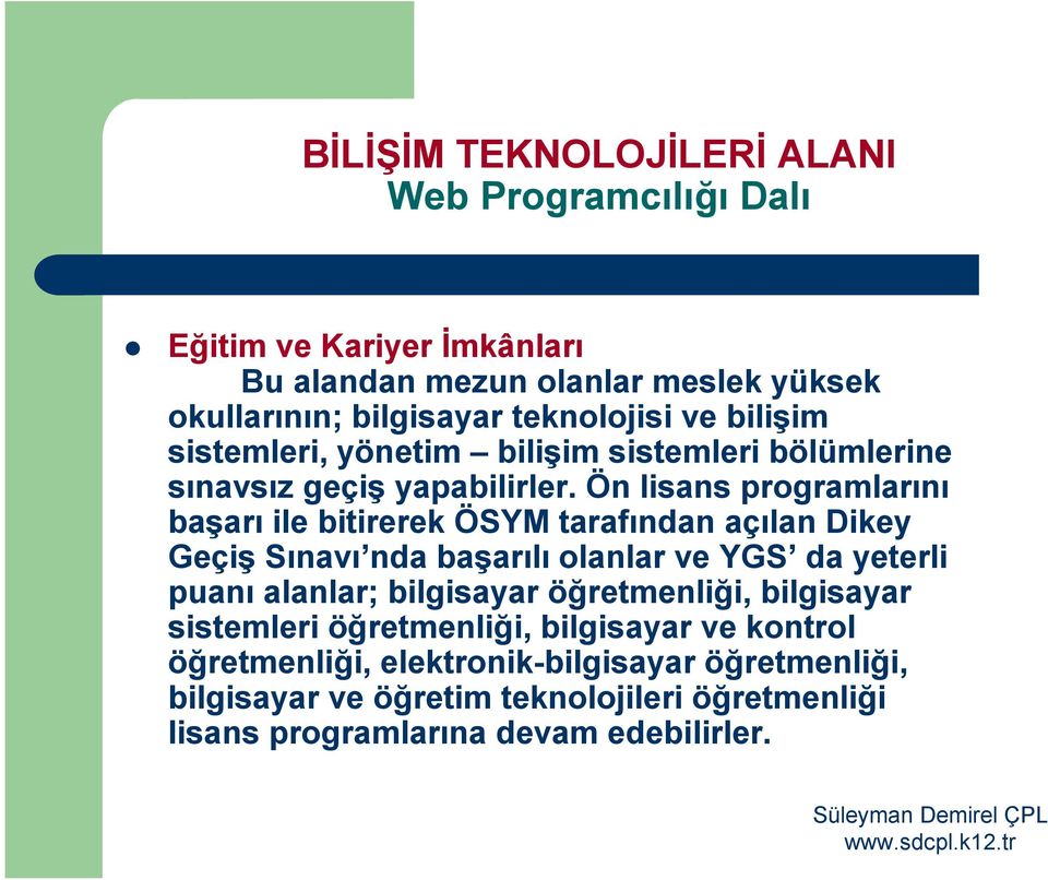 Ön lisans programlarını başarı ile bitirerek ÖSYM tarafından açılan Dikey Geçiş Sınavı nda başarılı olanlar ve YGS da yeterli puanı alanlar; bilgisayar