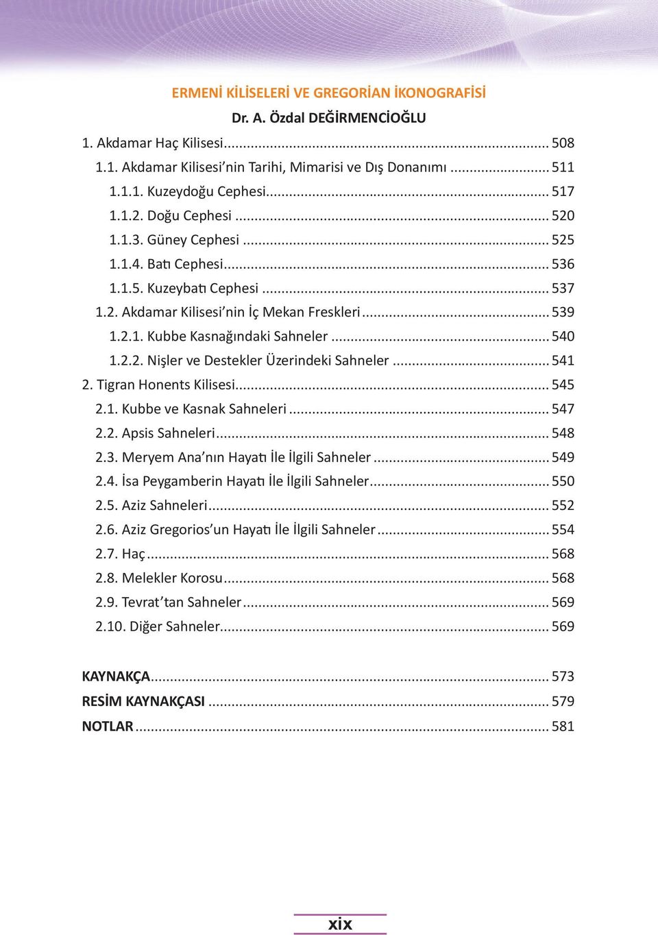 .. 541 2. Tigran Honents Kilisesi... 545 2.1. Kubbe ve Kasnak Sahneleri... 547 2.2. Apsis Sahneleri... 548 2.3. Meryem Ana nın Hayatı İle İlgili Sahneler... 549 2.4. İsa Peygamberin Hayatı İle İlgili Sahneler.