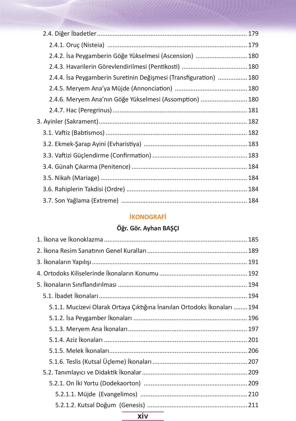 .. 182 3.2. Ekmek-Şarap Ayini (Evharistiya)... 183 3.3. Vaftizi Güçlendirme (Confirmation)... 183 3.4. Günah Çıkarma (Penitence)... 184 3.5. Nikah (Mariage)... 184 3.6. Rahiplerin Takdisi (Ordre).