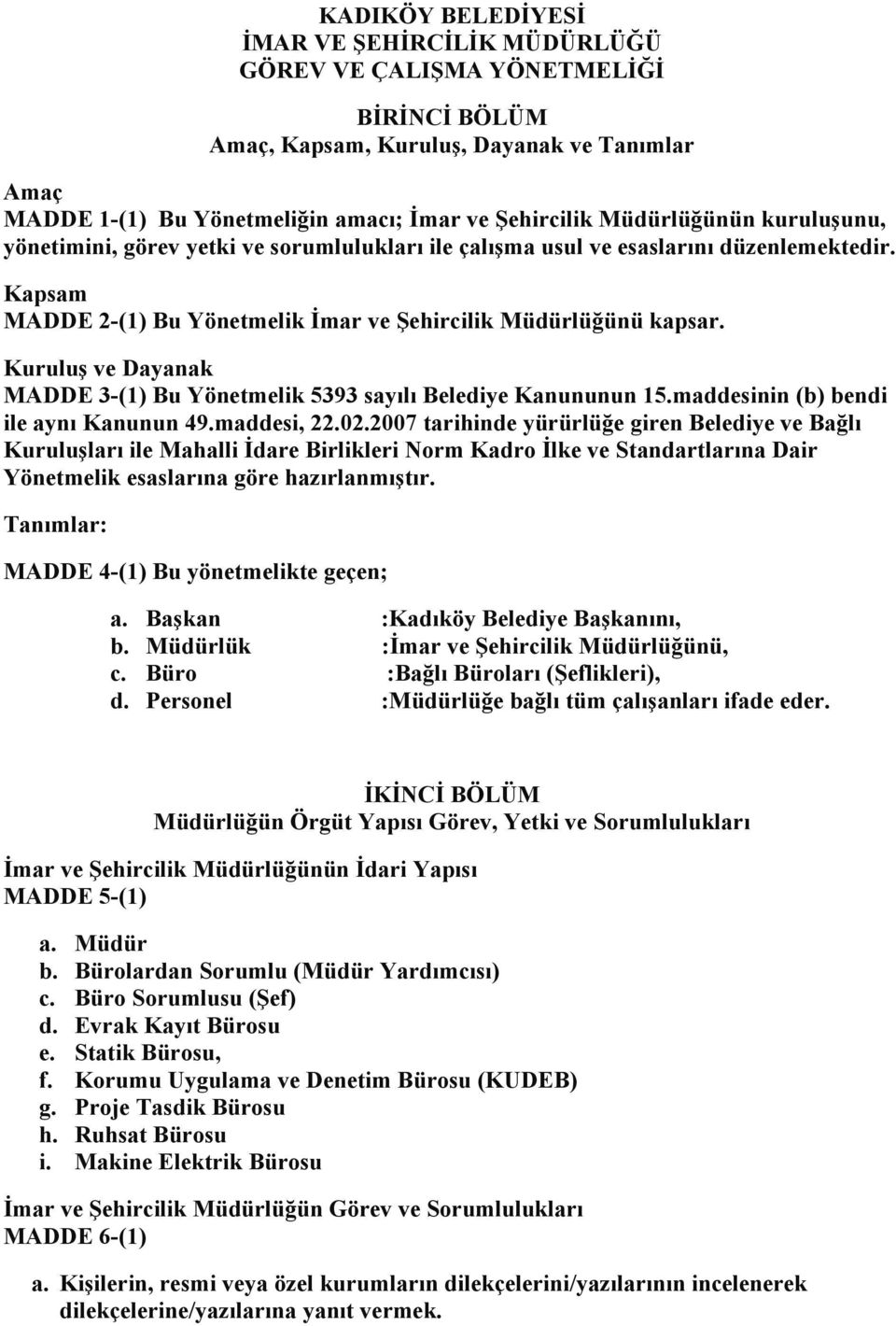 Kuruluş ve Dayanak MADDE 3-(1) Bu Yönetmelik 5393 sayılı Belediye Kanununun 15.maddesinin (b) bendi ile aynı Kanunun 49.maddesi, 22.02.