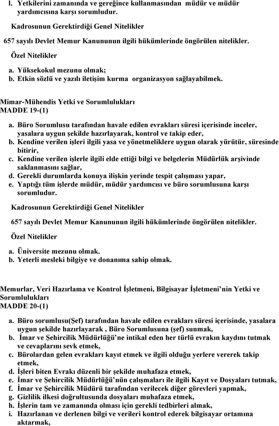 Etkin sözlü ve yazılı iletişim kurma organizasyon sağlayabilmek. Mimar-Mühendis Yetki ve Sorumlulukları MADDE 19-(1) a.