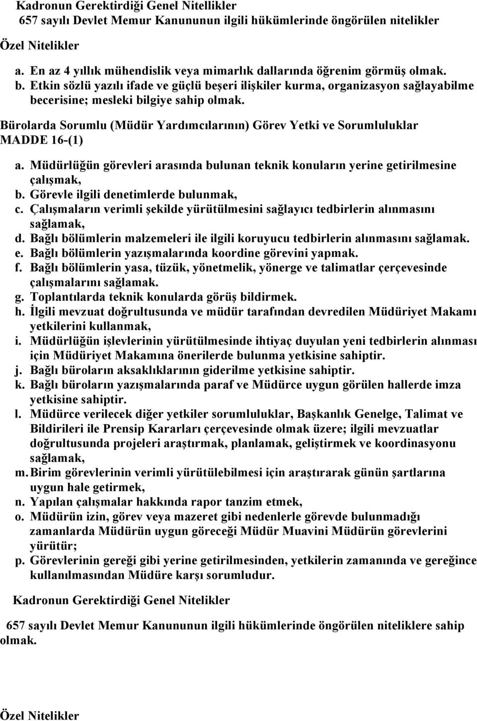 Bürolarda Sorumlu (Müdür Yardımcılarının) Görev Yetki ve Sorumluluklar MADDE 16-(1) a. Müdürlüğün görevleri arasında bulunan teknik konuların yerine getirilmesine çalışmak, b.