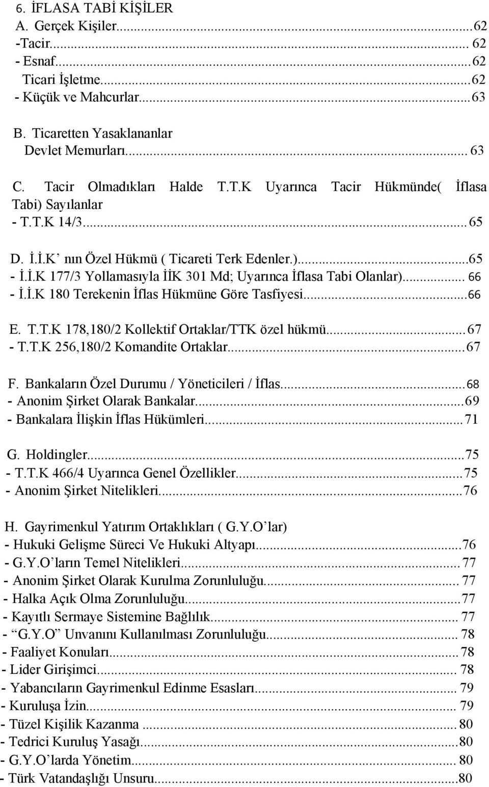 T.T.K 178,180/2 Kollektif Ortaklar/TTK özel hükmü...67 - T.T.K 256,180/2 Komandite Ortaklar...67 F. Bankaların Özel Durumu / Yöneticileri / İflas...68 - Anonim Şirket Olarak Bankalar.