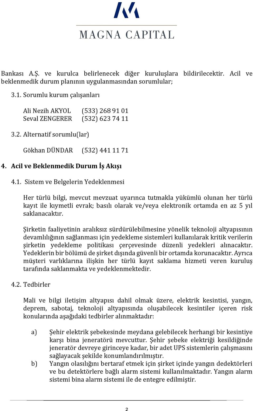 01 Seval ZENGERER (532) 623 74 11 3.2. Alternatif sorumlu(lar) Gökhan DÜNDAR (532) 441 11 71 4. Acil ve Beklenmedik Durum İş Akışı 4.1. Sistem ve Belgelerin Yedeklenmesi Her türlü bilgi, mevcut