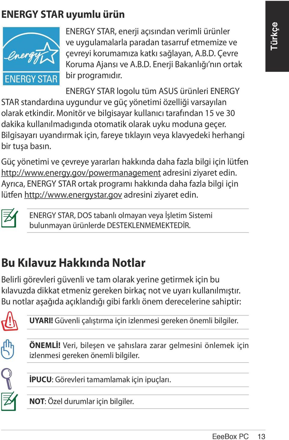 Monitör ve bilgisayar kullanıcı tarafından 15 ve 30 dakika kullanılmadıgında otomatik olarak uyku moduna geçer. Bilgisayarı uyandırmak için, fareye tıklayın veya klavyedeki herhangi bir tuşa basın.