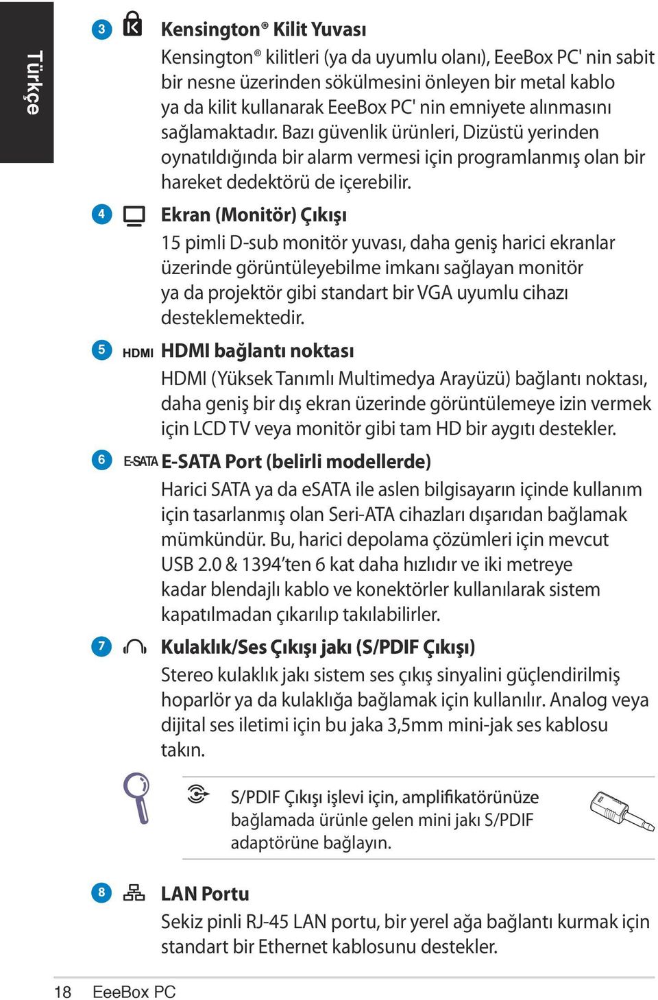 Ekran (Monitör) Çıkışı 15 pimli D-sub monitör yuvası, daha geniş harici ekranlar üzerinde görüntüleyebilme imkanı sağlayan monitör ya da projektör gibi standart bir VGA uyumlu cihazı desteklemektedir.