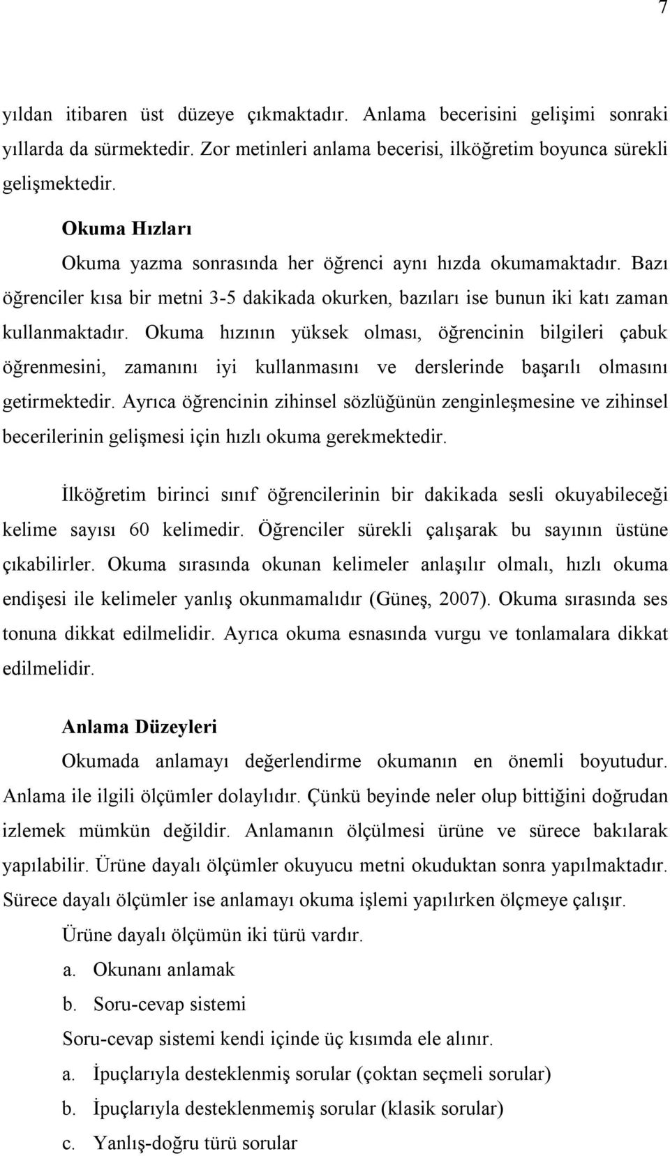 Okuma hızının yüksek olması, öğrencinin bilgileri çabuk öğrenmesini, zamanını iyi kullanmasını ve derslerinde başarılı olmasını getirmektedir.