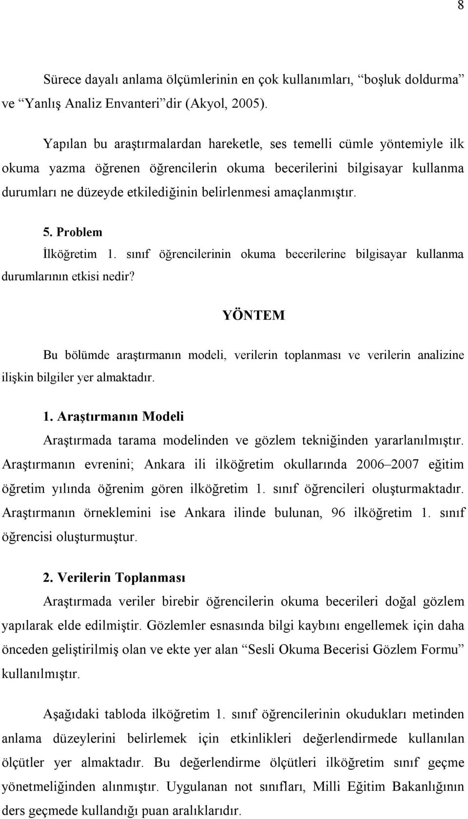 amaçlanmıştır. 5. Problem İlköğretim 1. sınıf öğrencilerinin okuma becerilerine bilgisayar kullanma durumlarının etkisi nedir?