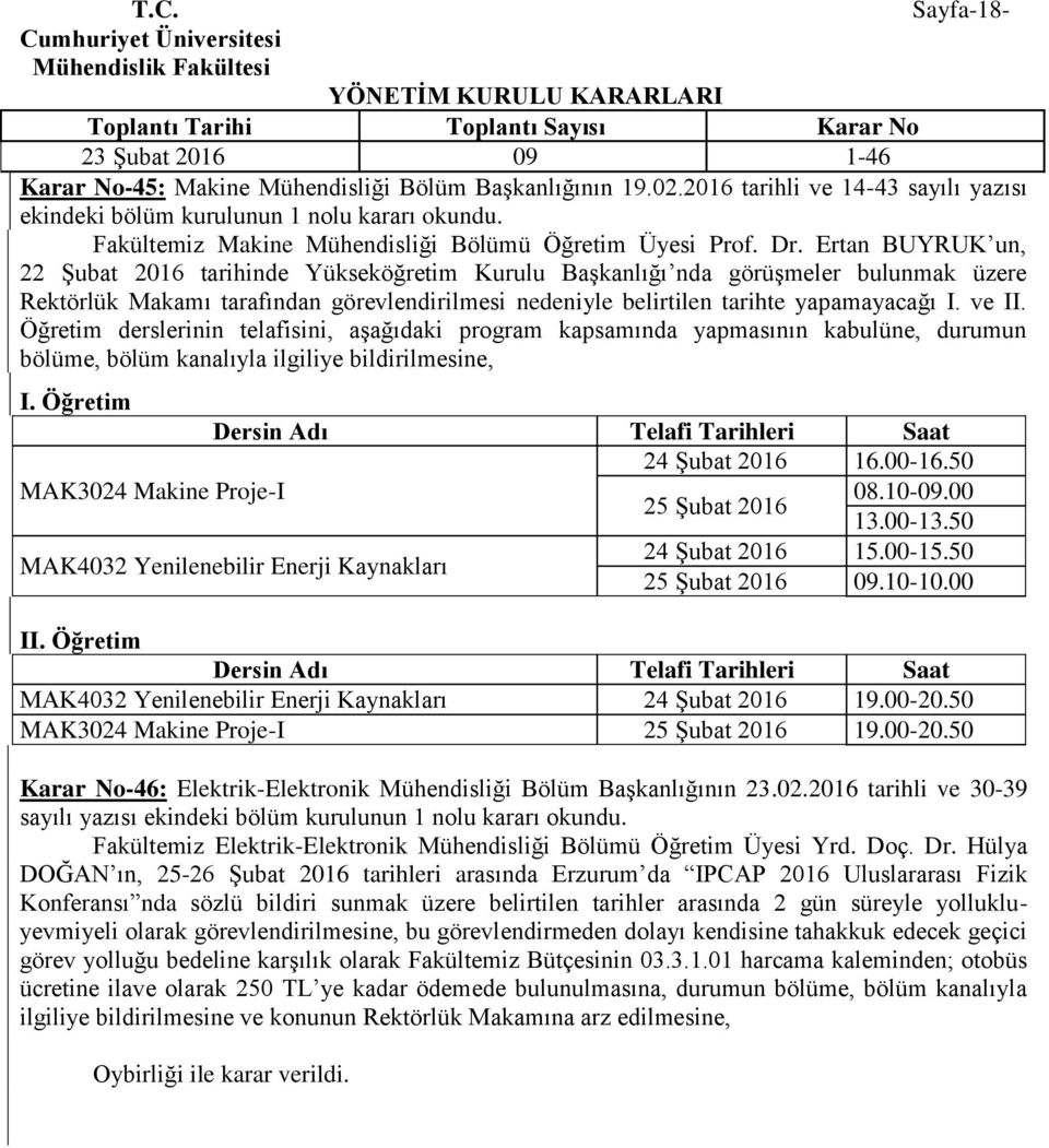 Ertan BUYRUK un, 22 Şubat 2016 tarihinde Yükseköğretim Kurulu Başkanlığı nda görüşmeler bulunmak üzere Rektörlük Makamı tarafından görevlendirilmesi nedeniyle belirtilen tarihte yapamayacağı I. ve II.