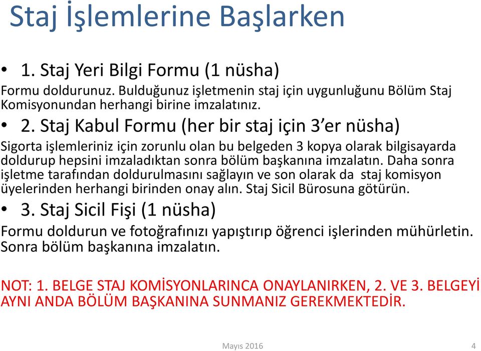 Daha sonra işletme tarafından doldurulmasını sağlayın ve son olarak da staj komisyon üyelerinden herhangi birinden onay alın. Staj Sicil Bürosuna götürün. 3.