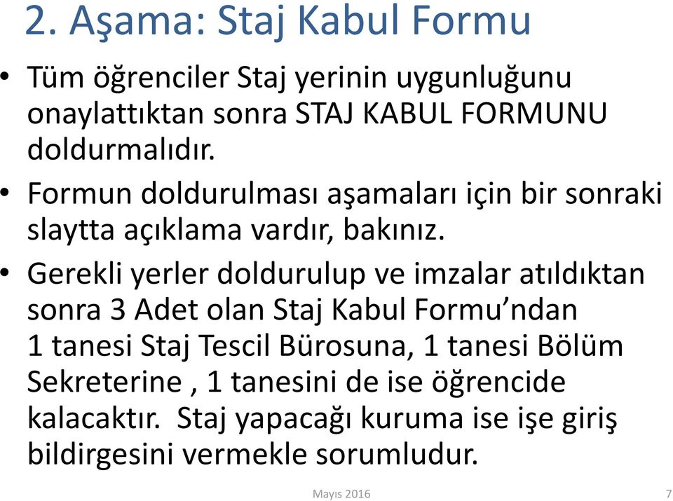 Gerekli yerler doldurulup ve imzalar atıldıktan sonra 3 Adet olan Staj Kabul Formu ndan 1 tanesi Staj Tescil