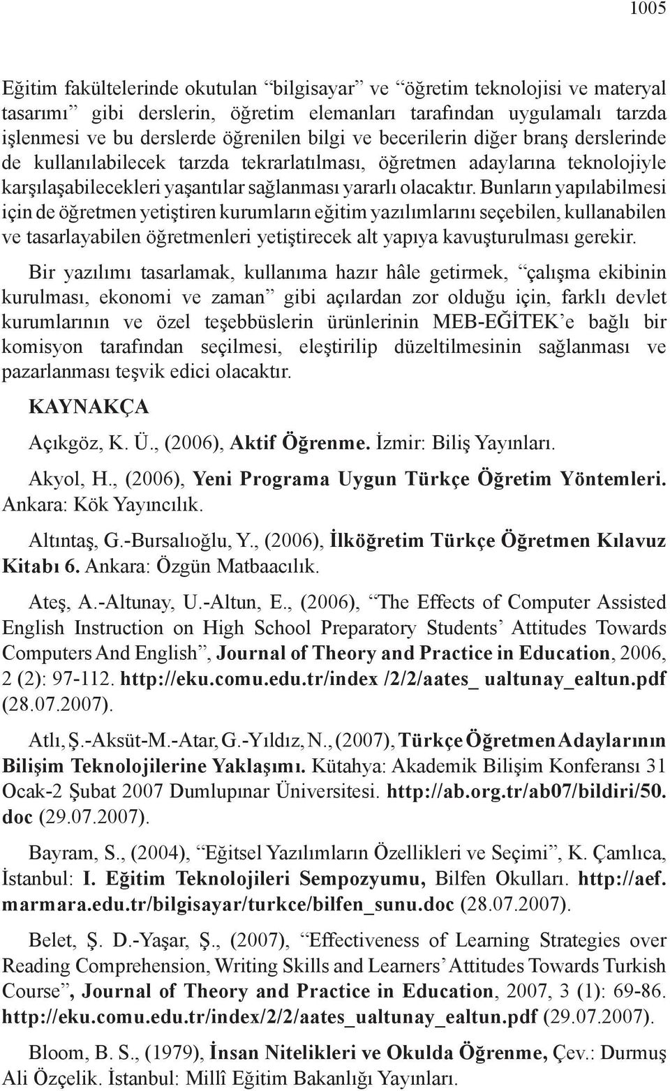 Bunların yapılabilmesi için de öğretmen yetiştiren kurumların eğitim yazılımlarını seçebilen, kullanabilen ve tasarlayabilen öğretmenleri yetiştirecek alt yapıya kavuşturulması gerekir.