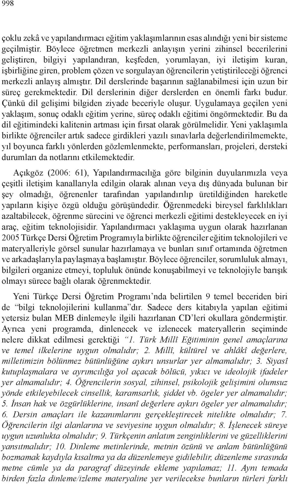 öğrencilerin yetiştirileceği öğrenci merkezli anlayış almıştır. Dil derslerinde başarının sağlanabilmesi için uzun bir süreç gerekmektedir. Dil derslerinin diğer derslerden en önemli farkı budur.