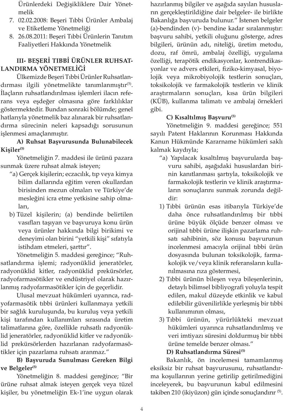 2011: Beşeri Tıbbi Ürünlerin Tanıtım Faaliyetleri Hakkında Yönetmelik III- BEŞERİ TIBBİ ÜRÜNLER RUHSAT- LANDIRMA YÖNETMELİĞİ Ülkemizde Beşeri Tıbbi Ürünler Ruhsatlandırması ilgili yönetmelikte