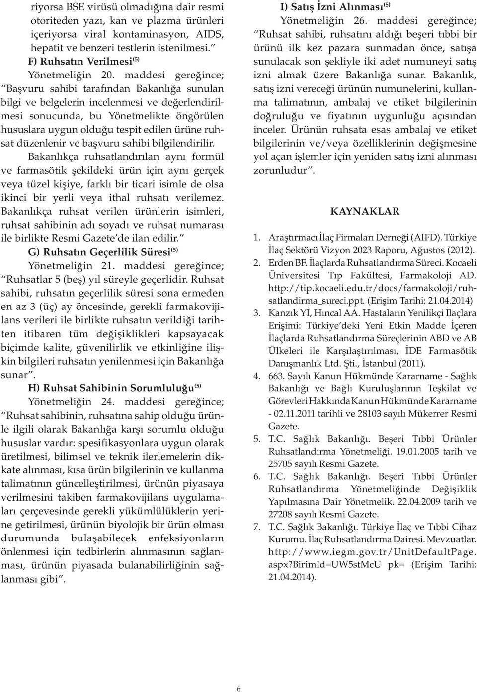 maddesi gereğince; Başvuru sahibi tarafından Bakanlığa sunulan bilgi ve belgelerin incelenmesi ve değerlendirilmesi sonucunda, bu Yönetmelikte öngörülen hususlara uygun olduğu tespit edilen ürüne