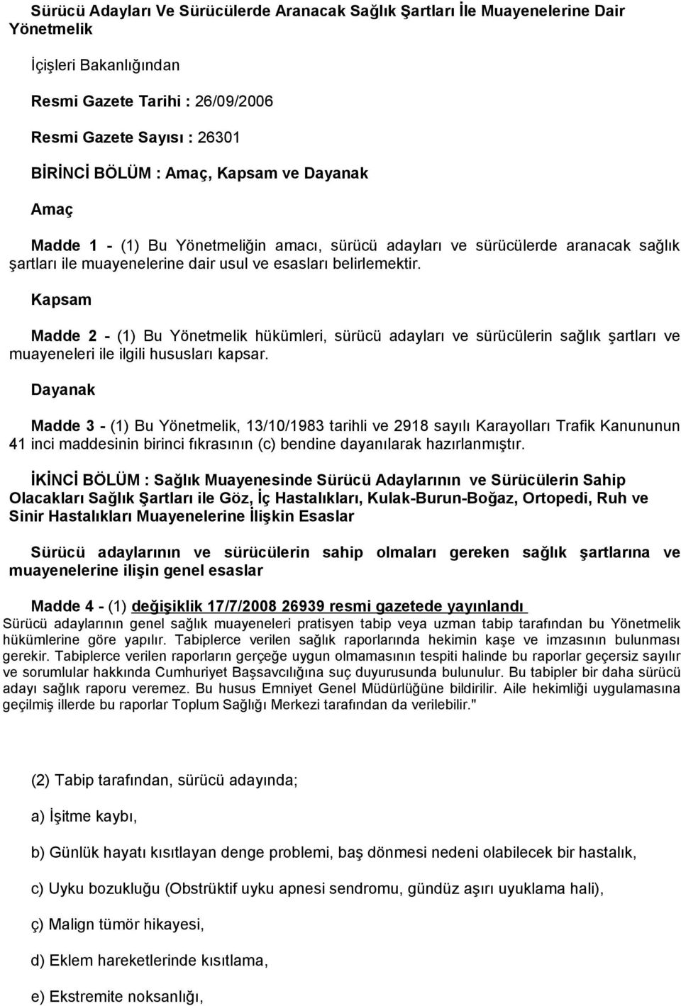 Kapsam Madde 2 - (1) Bu Yönetmelik hükümleri, sürücü adayları ve sürücülerin sağlık şartları ve muayeneleri ile ilgili hususları kapsar.