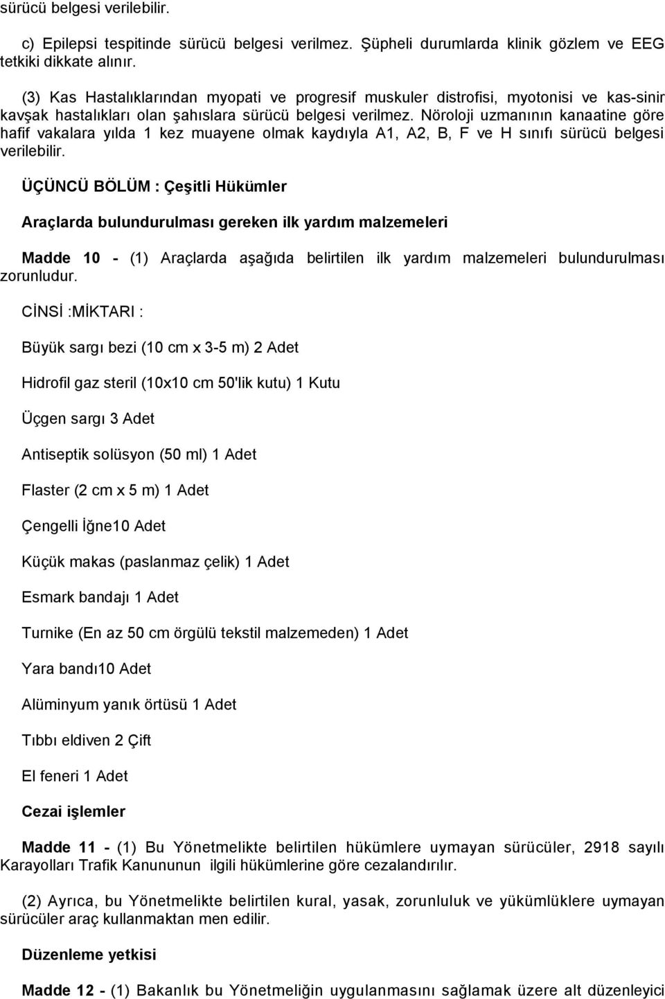 Nöroloji uzmanının kanaatine göre hafif vakalara yılda 1 kez muayene olmak kaydıyla A1, A2, B, F ve H sınıfı sürücü belgesi verilebilir.