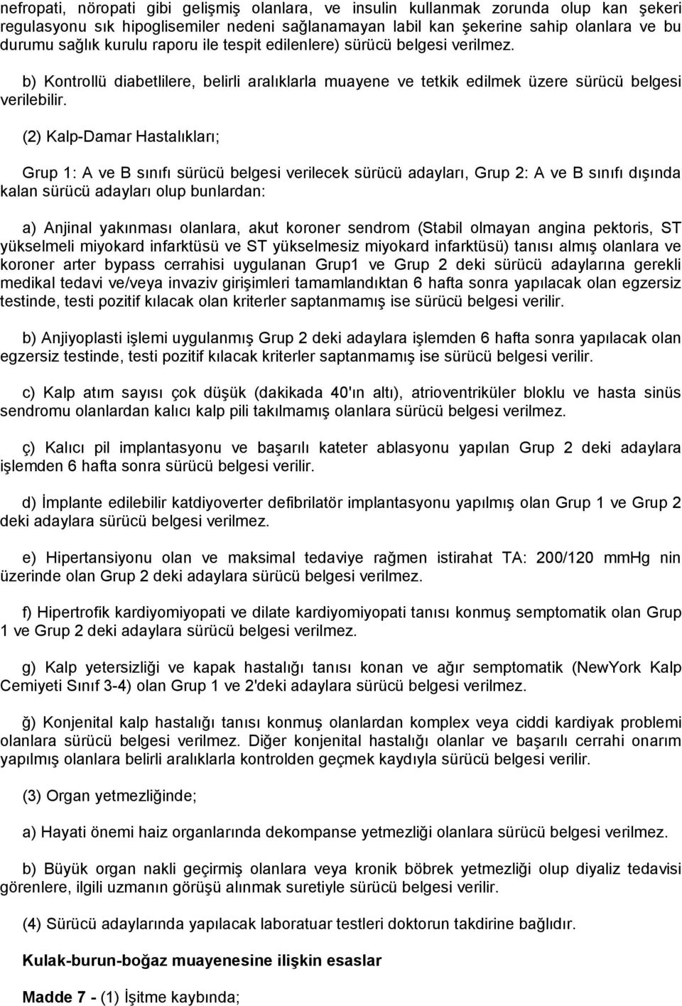 (2) Kalp-Damar Hastalıkları; Grup 1: A ve B sınıfı sürücü belgesi verilecek sürücü adayları, Grup 2: A ve B sınıfı dışında kalan sürücü adayları olup bunlardan: a) Anjinal yakınması olanlara, akut