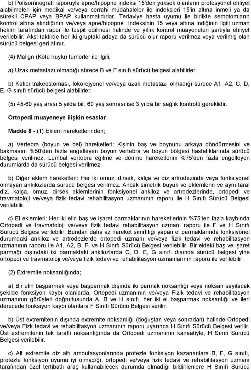 Tedaviye hasta uyumu ile birlikte semptomların kontrol altına alındığının ve/veya apne/hipopne indeksinin 15 veya altına indiğinin ilgili uzman hekim tarafından rapor ile tespit edilmesi halinde ve