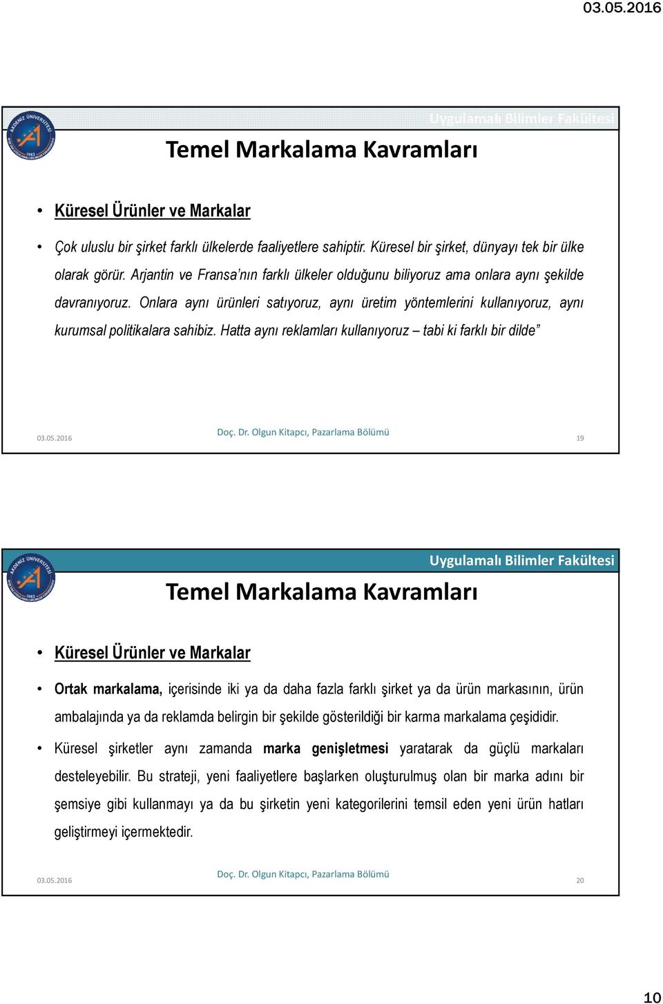 Onlara aynı ürünleri satıyoruz, aynı üretim yöntemlerini kullanıyoruz, aynı kurumsal politikalara sahibiz. Hatta aynı reklamları kullanıyoruz tabi ki farklı bir dilde 03.05.