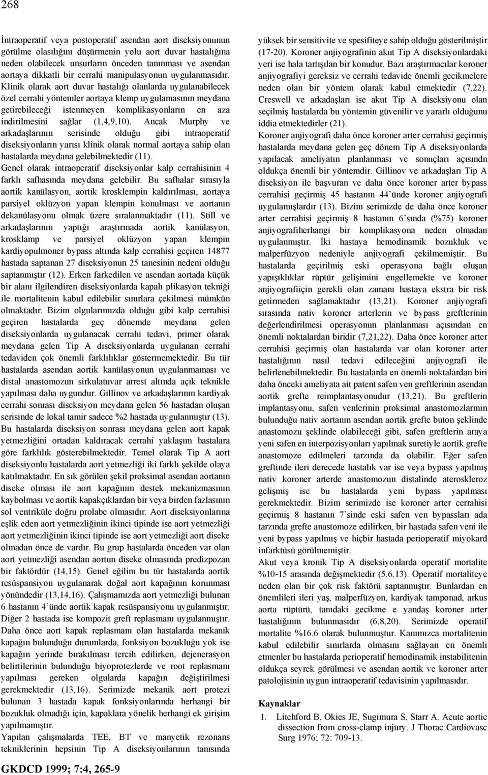 Klinik olarak aort duvar hastalığı olanlarda uygulanabilecek özel cerrahi yöntemler aortaya klemp uygulamasının meydana getirebileceği istenmeyen komplikasyonların en aza indirilmesini sağlar