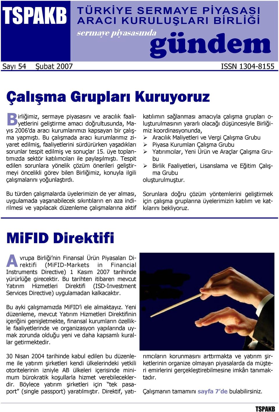 Bu çalışmada aracı kurumlarımız ziyaret edilmiş, faaliyetlerini sürdürürken yaşadıkları sorunlar tespit edilmiş ve sonuçlar 15. üye toplantımızda sektör katılımcıları ile paylaşılmıştı.