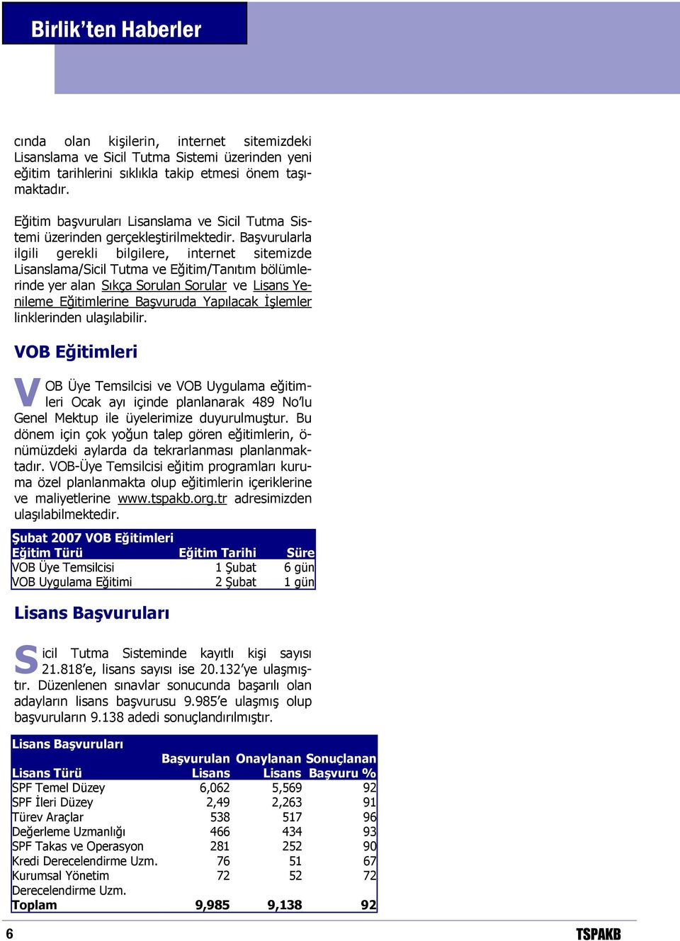 Başvurularla ilgili gerekli bilgilere, internet sitemizde Lisanslama/Sicil Tutma ve Eğitim/Tanıtım bölümlerinde yer alan Sıkça Sorulan Sorular ve Lisans Yenileme Eğitimlerine Başvuruda Yapılacak