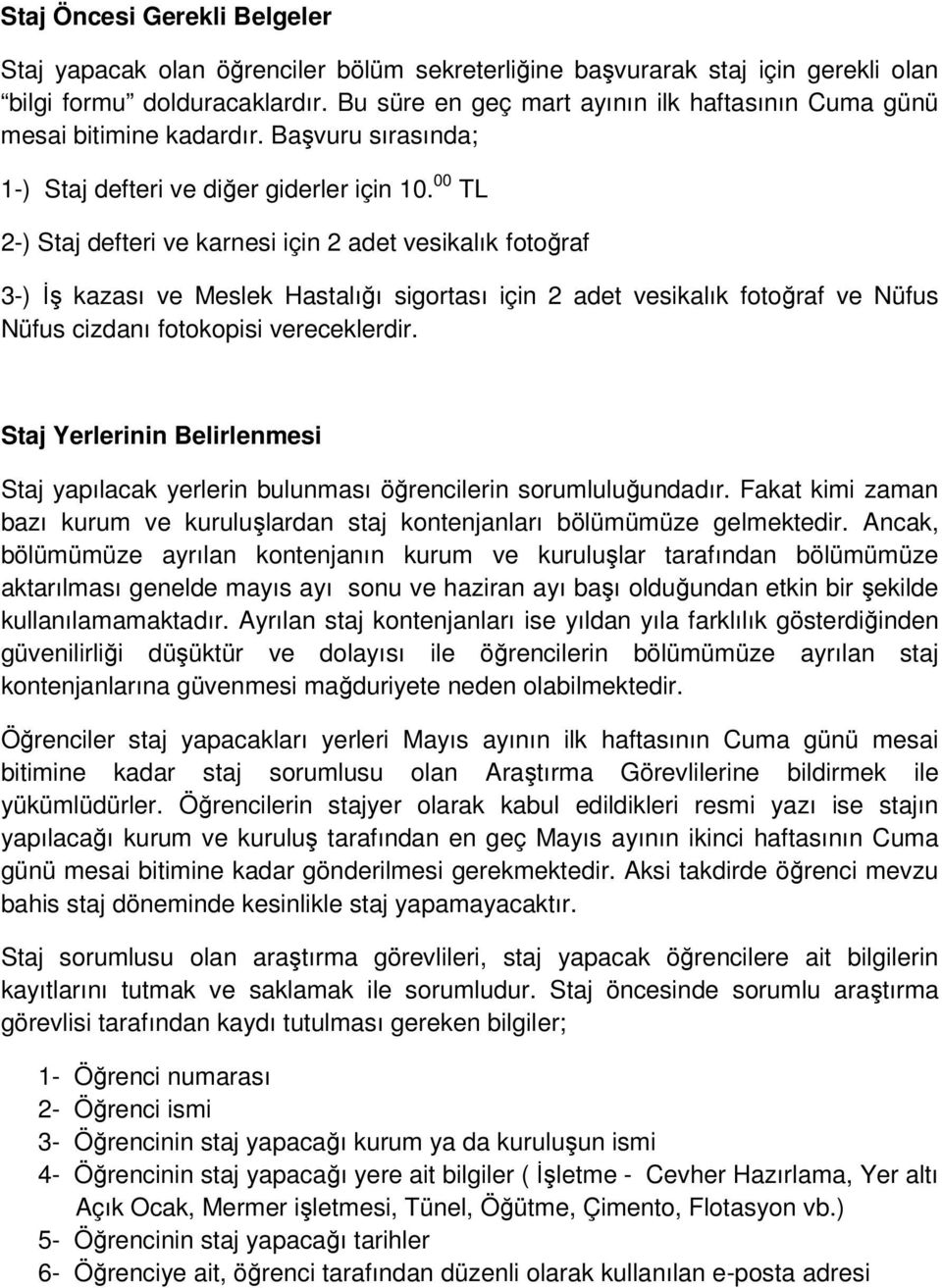 00 TL 2-) Staj defteri ve karnesi için 2 adet vesikalık fotoğraf 3-) İş kazası ve Meslek Hastalığı sigortası için 2 adet vesikalık fotoğraf ve Nüfus Nüfus cizdanı fotokopisi vereceklerdir.