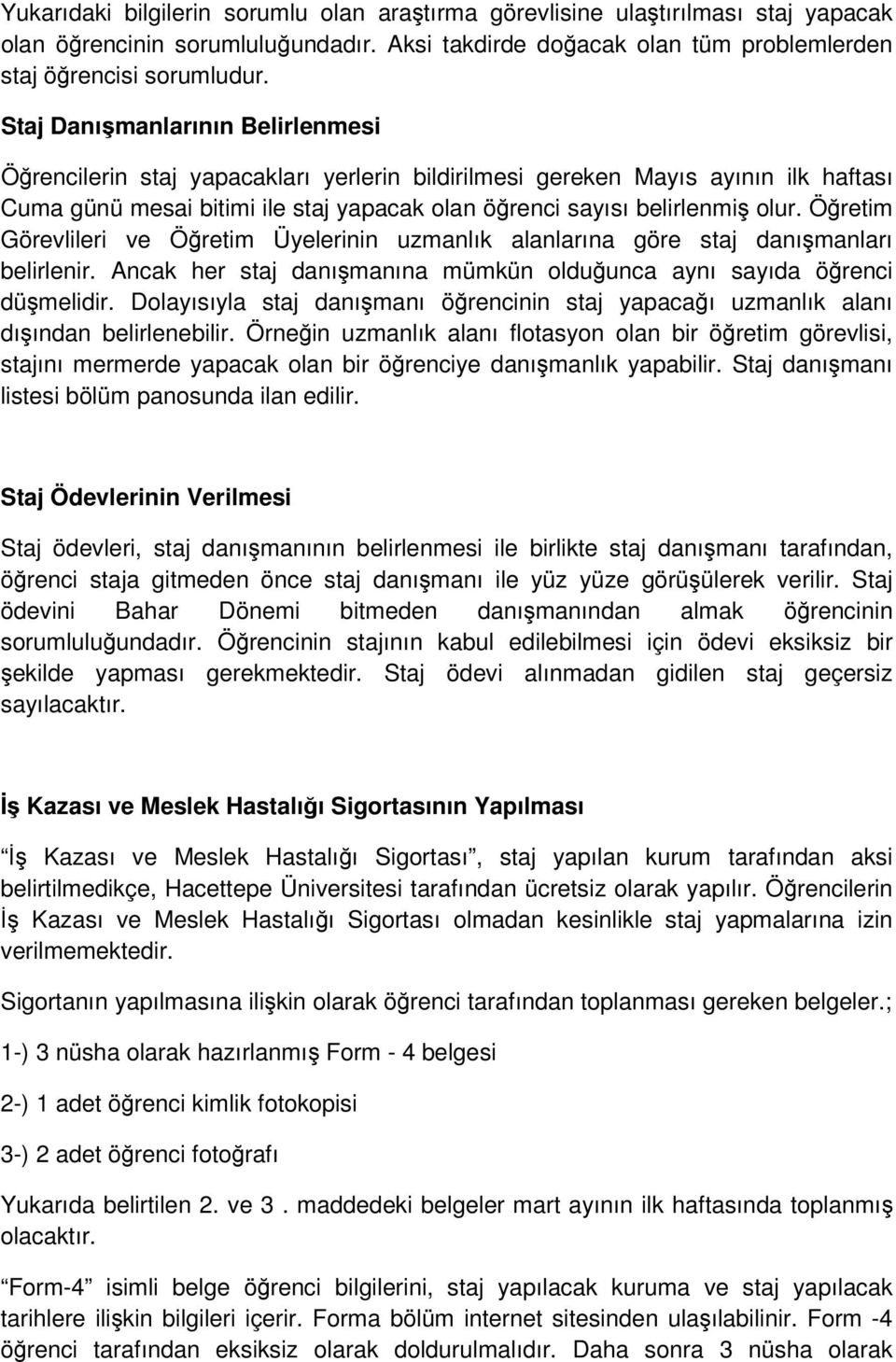 Öğretim Görevlileri ve Öğretim Üyelerinin uzmanlık alanlarına göre staj danışmanları belirlenir. Ancak her staj danışmanına mümkün olduğunca aynı sayıda öğrenci düşmelidir.