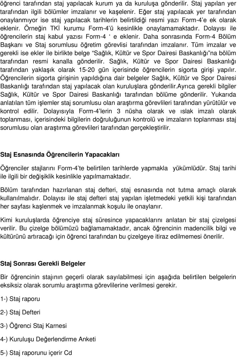 Dolayısı ile öğrencilerin staj kabul yazısı Form-4 e eklenir. Daha sonrasında Form-4 Bölüm Başkanı ve Staj sorumlusu öğretim görevlisi tarafından imzalanır.