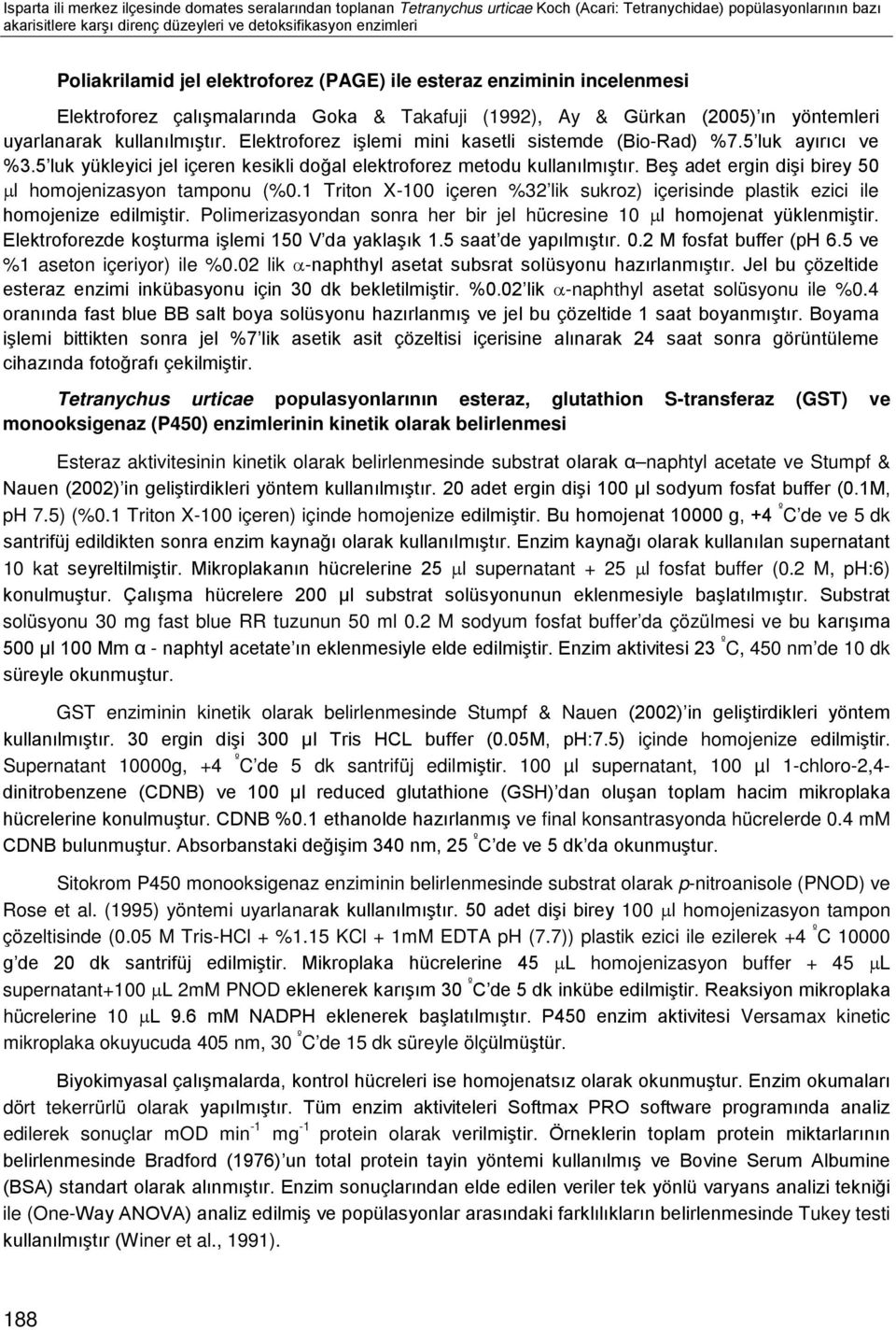 Elektroforez işlemi mini kasetli sistemde (Bio-Rad) %7.5 luk ayırıcı ve %3.5 luk yükleyici jel içeren kesikli doğal elektroforez metodu kullanılmıştır.