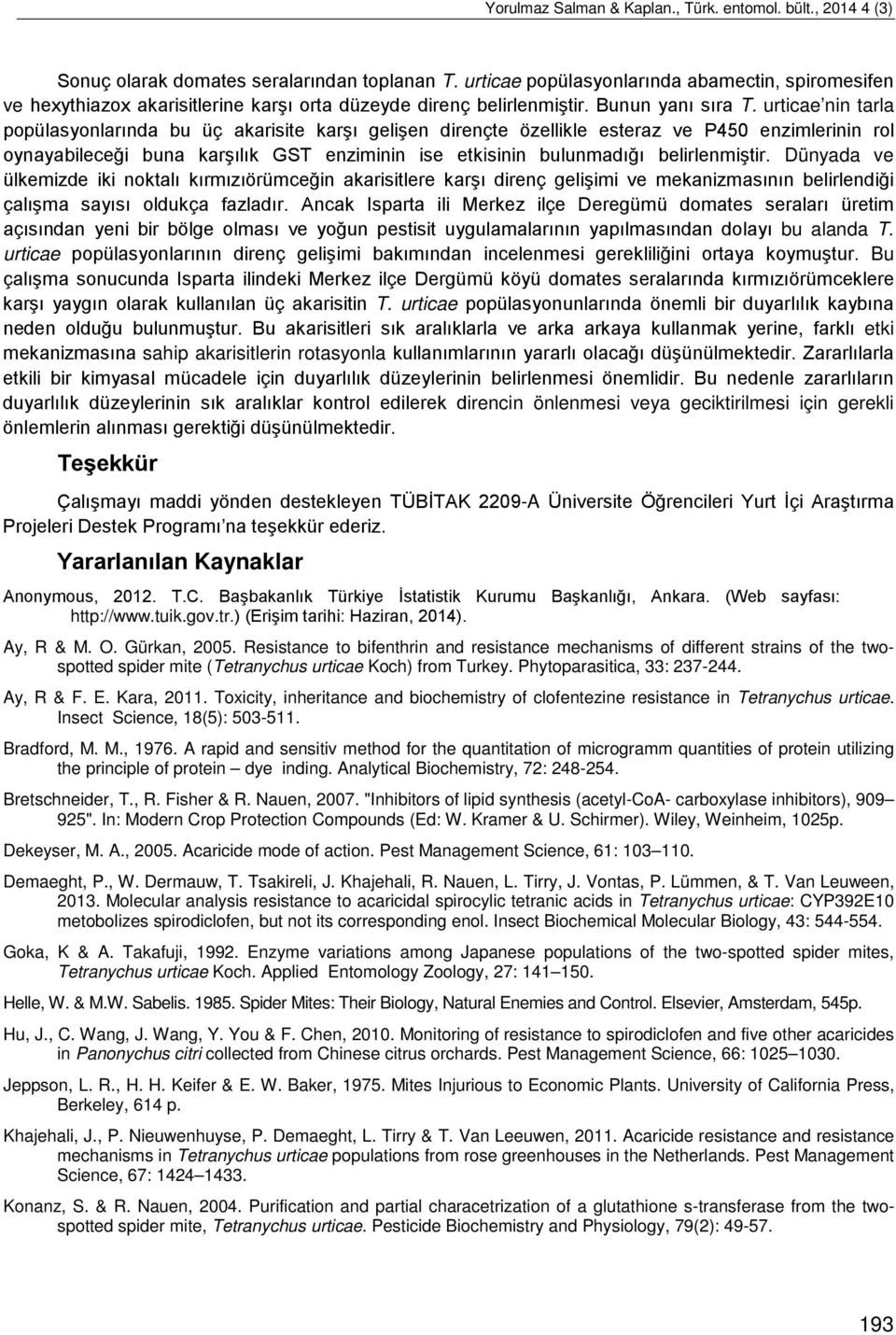 urticae nin tarla popülasyonlarında bu üç akarisite karşı gelişen dirençte özellikle esteraz ve P450 enzimlerinin rol oynayabileceği buna karşılık GST enziminin ise etkisinin bulunmadığı