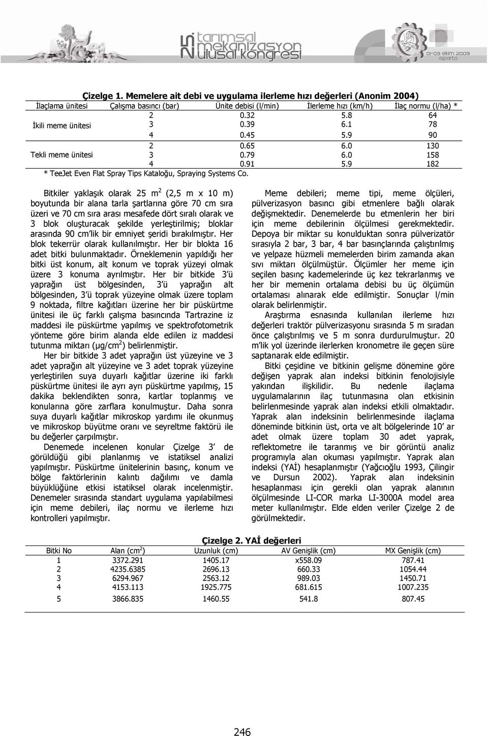 Bitkiler yaklaşık olarak 25 m 2 (2,5 m x 10 m) boyutunda bir alana tarla şartlarına göre 70 cm sıra üzeri ve 70 cm sıra arası mesafede dört sıralı olarak ve 3 blok oluşturacak şekilde yerleştirilmiş;