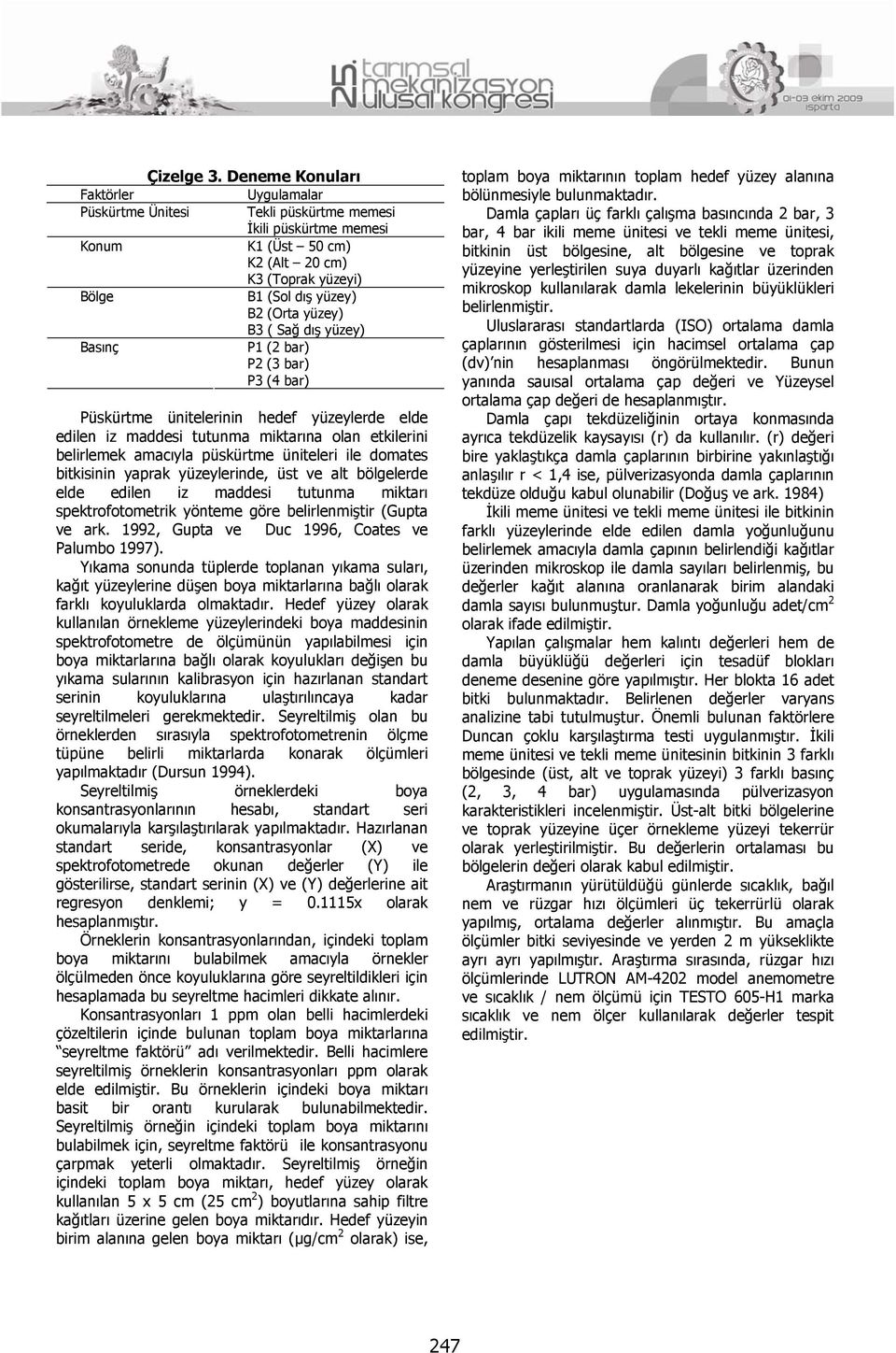 B3 ( Sağ dış yüzey) Basınç P1 (2 bar) P2 (3 bar) P3 (4 bar) Püskürtme ünitelerinin hedef yüzeylerde elde edilen iz maddesi tutunma miktarına olan etkilerini belirlemek amacıyla püskürtme üniteleri