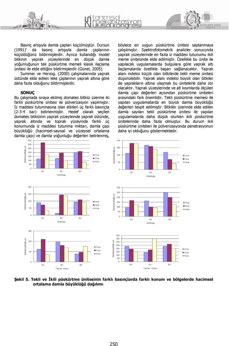 (2000) çalışmalarında yaprak üstünde elde edilen leke çaplarının yaprak altına göre daha fazla olduğunu bildirmişlerdir.