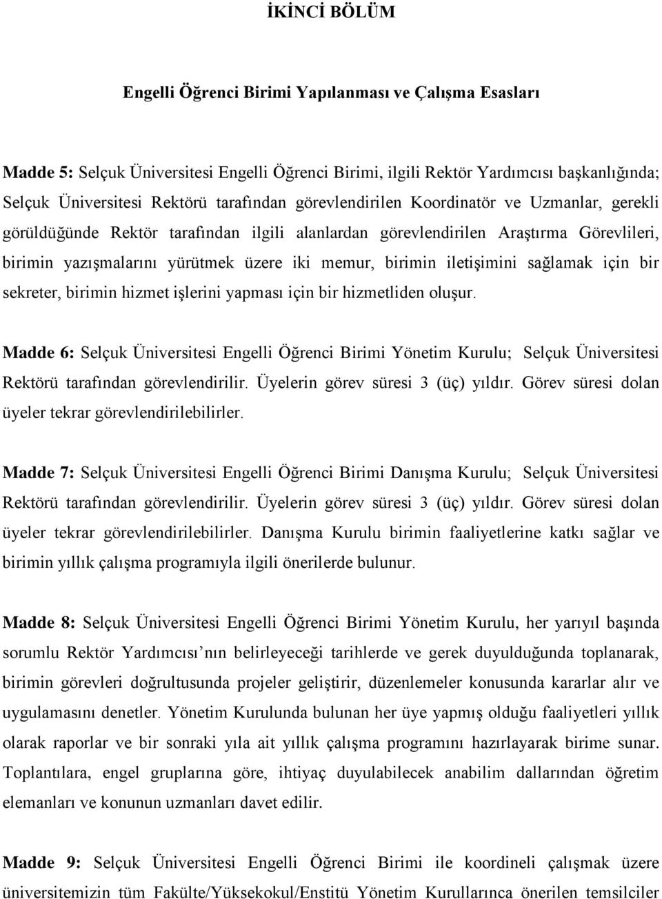 iletişimini sağlamak için bir sekreter, birimin hizmet işlerini yapması için bir hizmetliden oluşur.