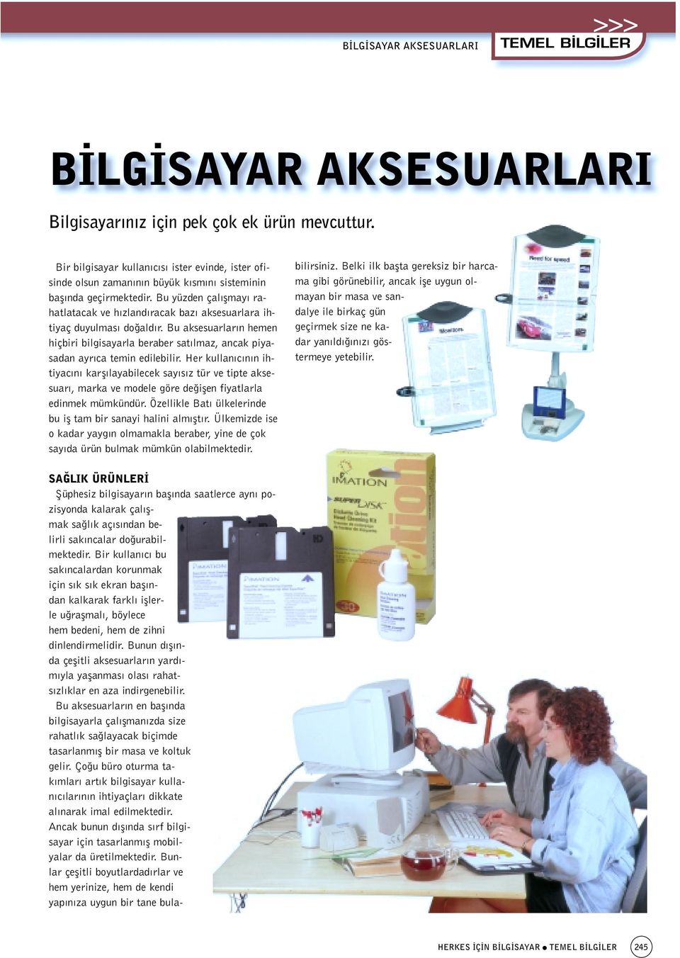 Bu yüzden çal flmay rahatlatacak ve h zland racak baz aksesuarlara ihtiyaç duyulmas do ald r. Bu aksesuarlar n hemen hiçbiri bilgisayarla beraber sat lmaz, ancak piyasadan ayr ca temin edilebilir.