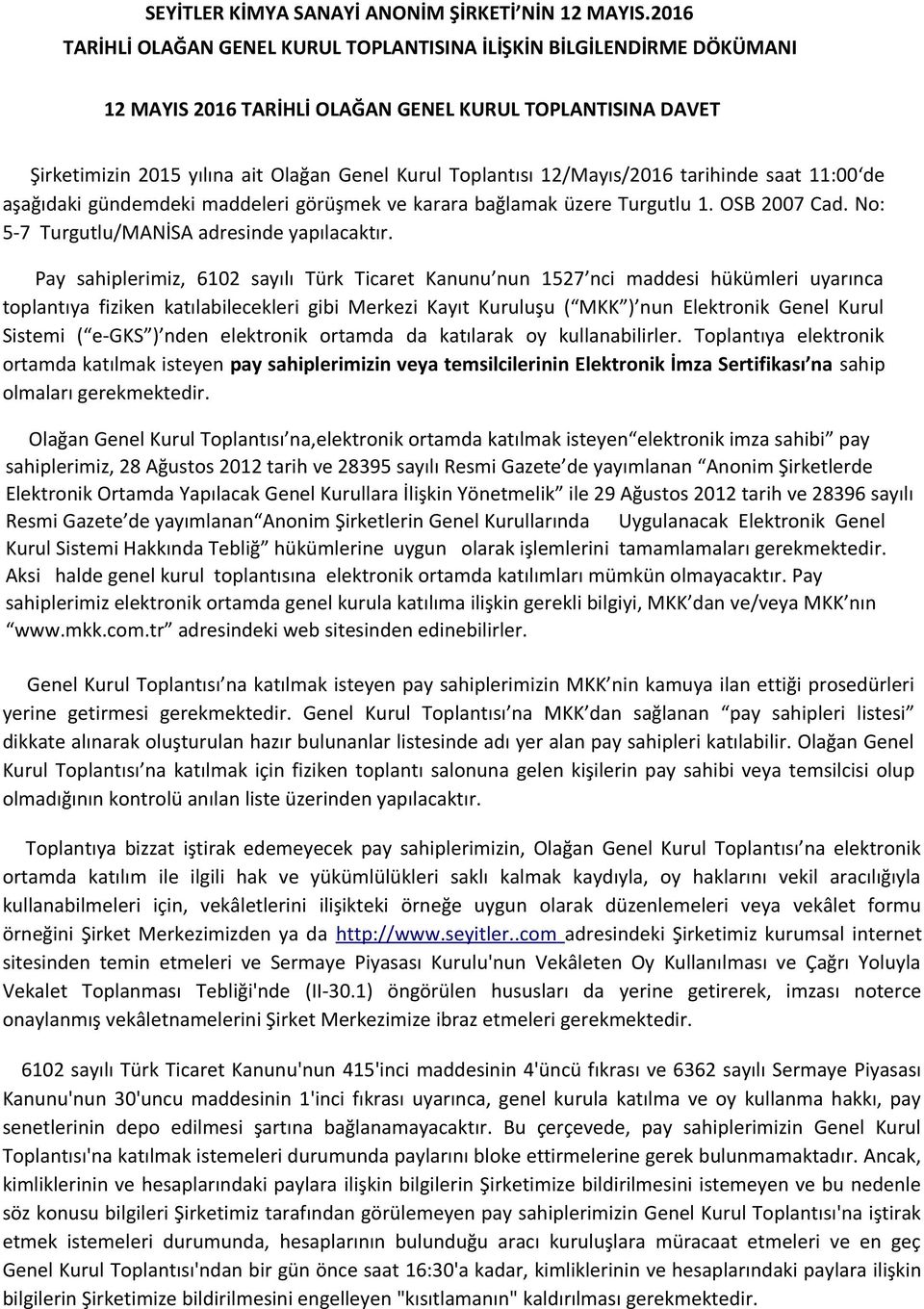 12/Mayıs/2016 tarihinde saat 11:00 de aşağıdaki gündemdeki maddeleri görüşmek ve karara bağlamak üzere Turgutlu 1. OSB 2007 Cad. No: 5-7 Turgutlu/MANİSA adresinde yapılacaktır.