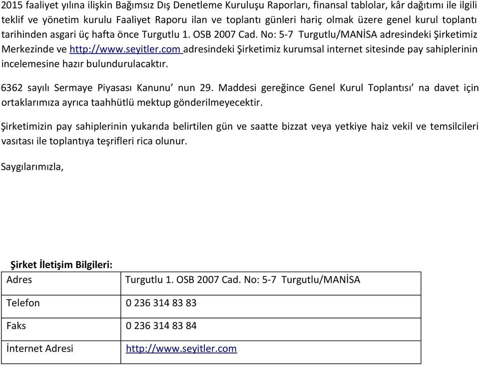 com adresindeki Şirketimiz kurumsal internet sitesinde pay sahiplerinin incelemesine hazır bulundurulacaktır. 6362 sayılı Sermaye Piyasası Kanunu nun 29.