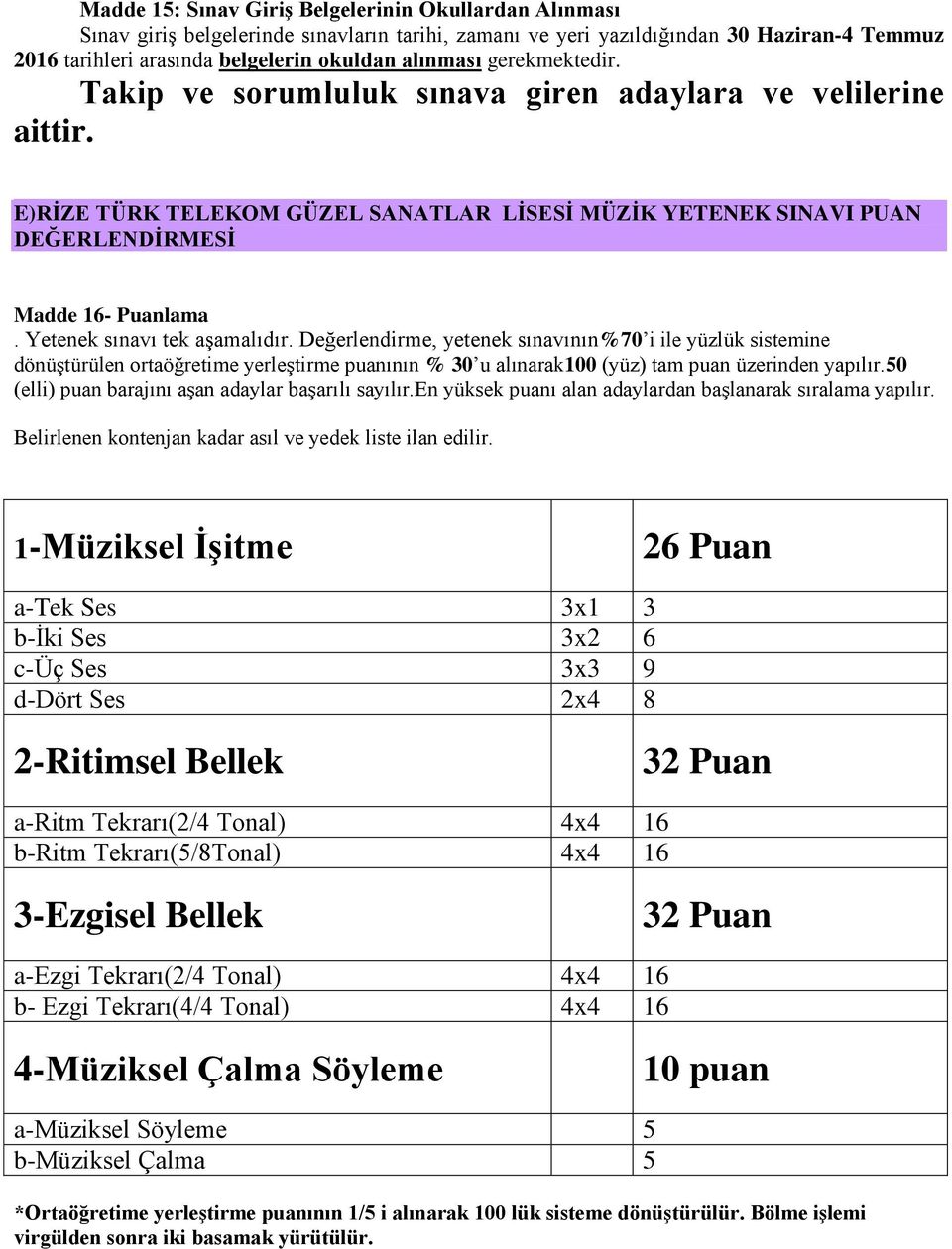 Yetenek sınavı tek aşamalıdır. Değerlendirme, yetenek sınavının%70 i ile yüzlük sistemine dönüştürülen ortaöğretime yerleştirme puanının % 30 u alınarak100 (yüz) tam puan üzerinden yapılır.