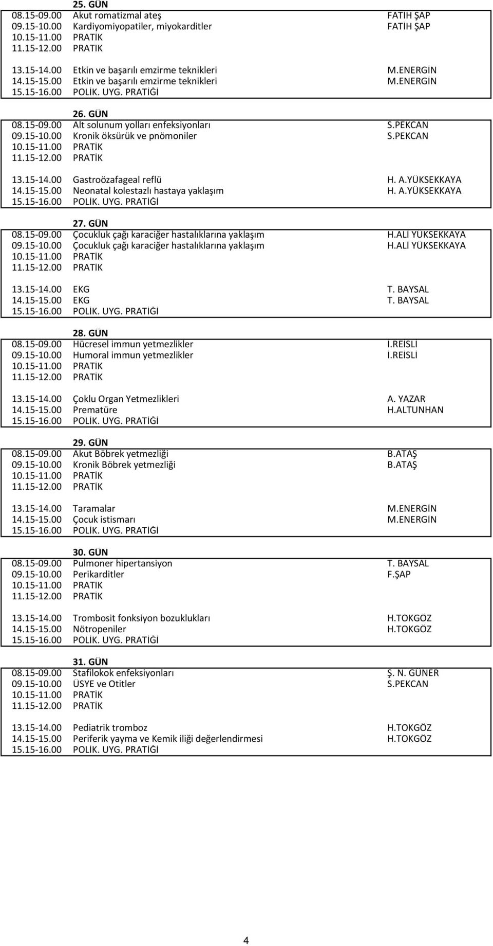 A.YÜKSEKKAYA 14.15-15.00 Neonatal kolestazlı hastaya yaklaşım H. A.YÜKSEKKAYA 27. GÜN 08.15-09.00 Çocukluk çağı karaciğer hastalıklarına yaklaşım H.ALİ YÜKSEKKAYA 09.15-10.